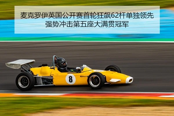 麦克罗伊英国公开赛首轮狂飙62杆单独领先 强势冲击第五座大满贯冠军